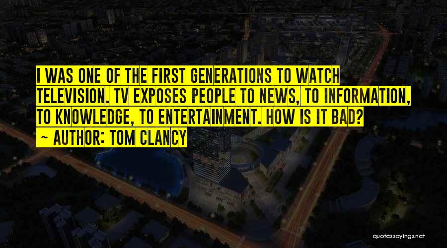 Tom Clancy Quotes: I Was One Of The First Generations To Watch Television. Tv Exposes People To News, To Information, To Knowledge, To