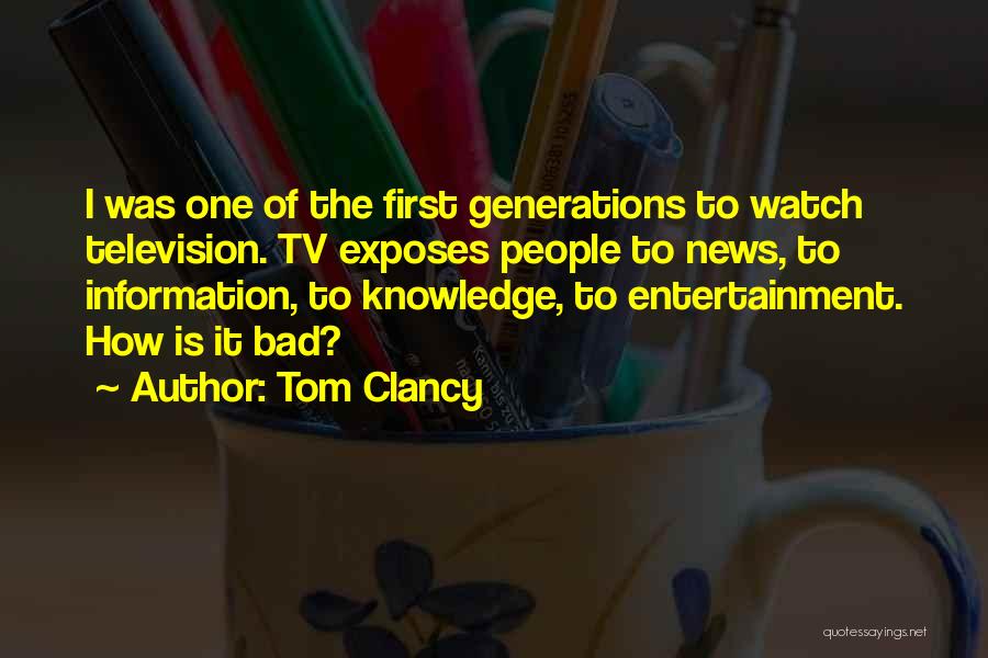 Tom Clancy Quotes: I Was One Of The First Generations To Watch Television. Tv Exposes People To News, To Information, To Knowledge, To