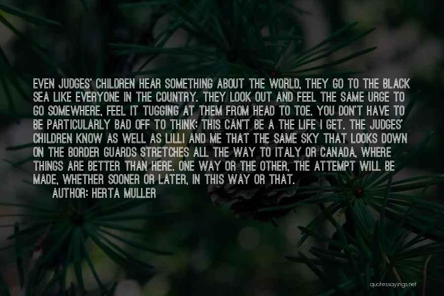 Herta Muller Quotes: Even Judges' Children Hear Something About The World, They Go To The Black Sea Like Everyone In The Country. They