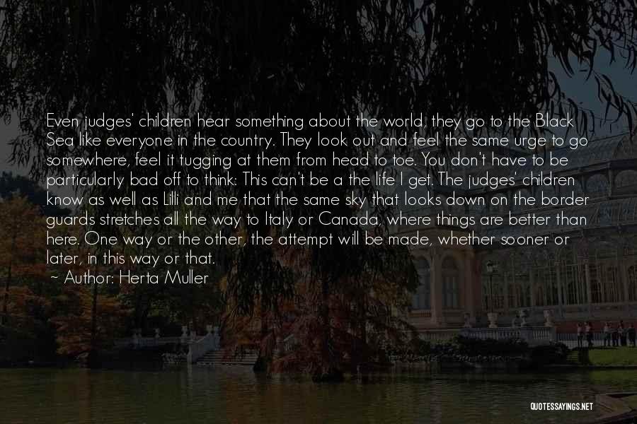 Herta Muller Quotes: Even Judges' Children Hear Something About The World, They Go To The Black Sea Like Everyone In The Country. They