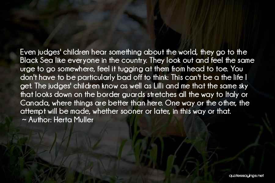 Herta Muller Quotes: Even Judges' Children Hear Something About The World, They Go To The Black Sea Like Everyone In The Country. They