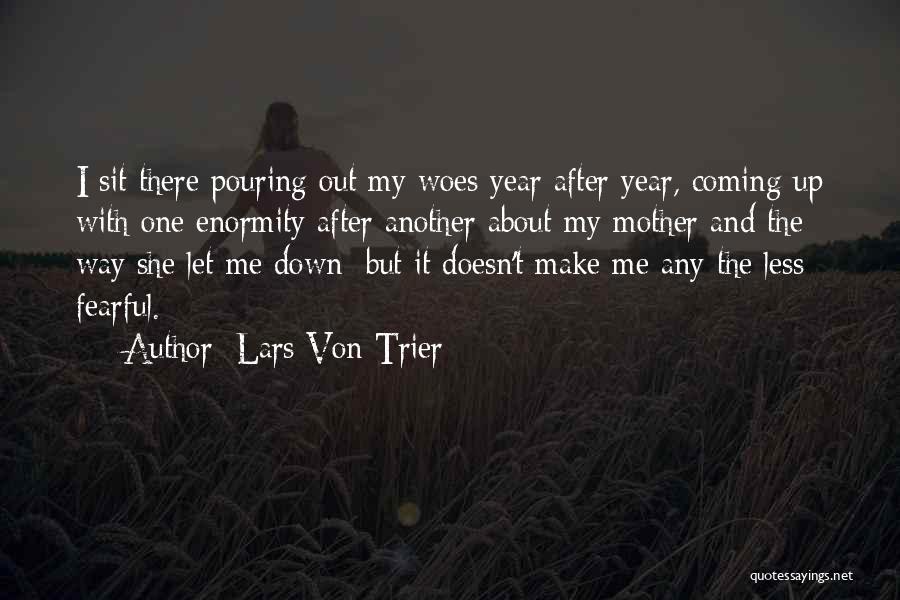 Lars Von Trier Quotes: I Sit There Pouring Out My Woes Year After Year, Coming Up With One Enormity After Another About My Mother