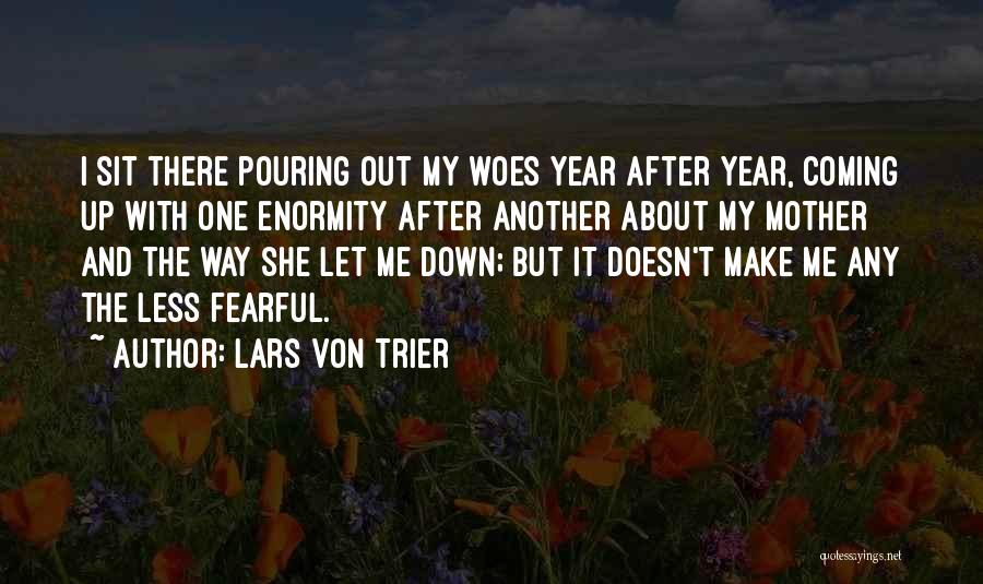 Lars Von Trier Quotes: I Sit There Pouring Out My Woes Year After Year, Coming Up With One Enormity After Another About My Mother