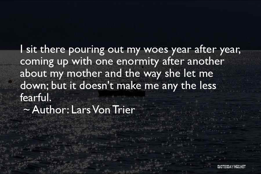 Lars Von Trier Quotes: I Sit There Pouring Out My Woes Year After Year, Coming Up With One Enormity After Another About My Mother