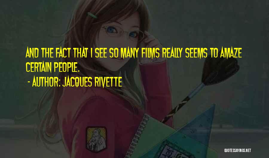Jacques Rivette Quotes: And The Fact That I See So Many Films Really Seems To Amaze Certain People.