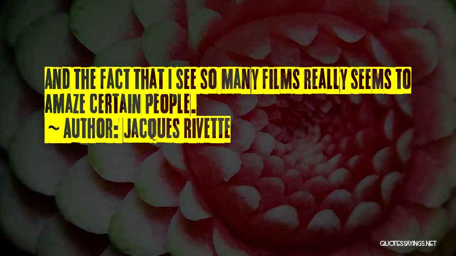Jacques Rivette Quotes: And The Fact That I See So Many Films Really Seems To Amaze Certain People.