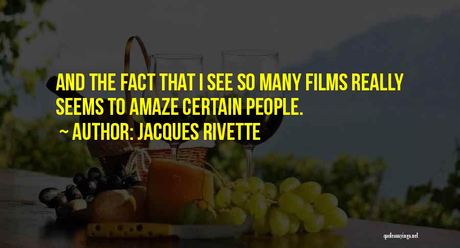 Jacques Rivette Quotes: And The Fact That I See So Many Films Really Seems To Amaze Certain People.