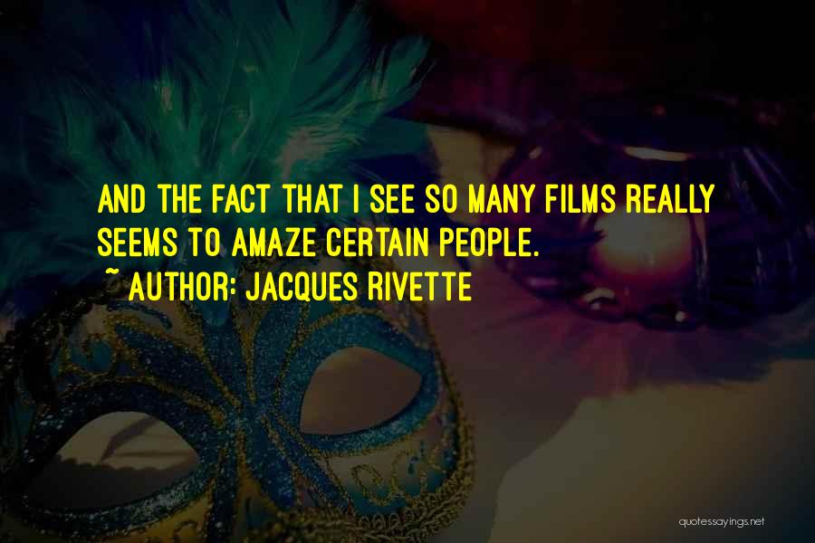 Jacques Rivette Quotes: And The Fact That I See So Many Films Really Seems To Amaze Certain People.