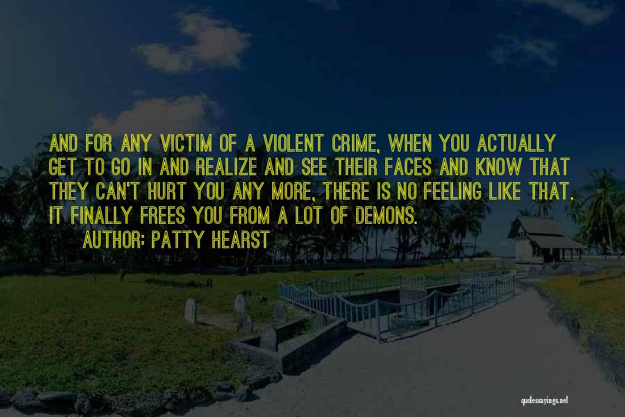 Patty Hearst Quotes: And For Any Victim Of A Violent Crime, When You Actually Get To Go In And Realize And See Their