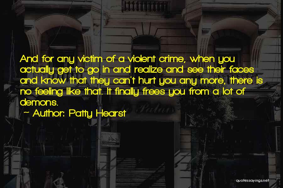 Patty Hearst Quotes: And For Any Victim Of A Violent Crime, When You Actually Get To Go In And Realize And See Their