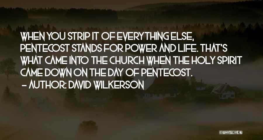 David Wilkerson Quotes: When You Strip It Of Everything Else, Pentecost Stands For Power And Life. That's What Came Into The Church When