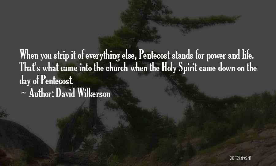 David Wilkerson Quotes: When You Strip It Of Everything Else, Pentecost Stands For Power And Life. That's What Came Into The Church When