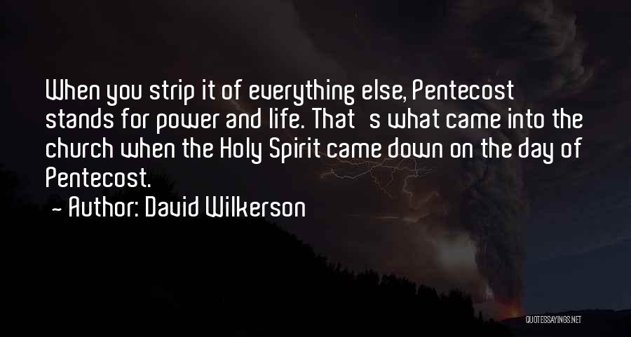 David Wilkerson Quotes: When You Strip It Of Everything Else, Pentecost Stands For Power And Life. That's What Came Into The Church When