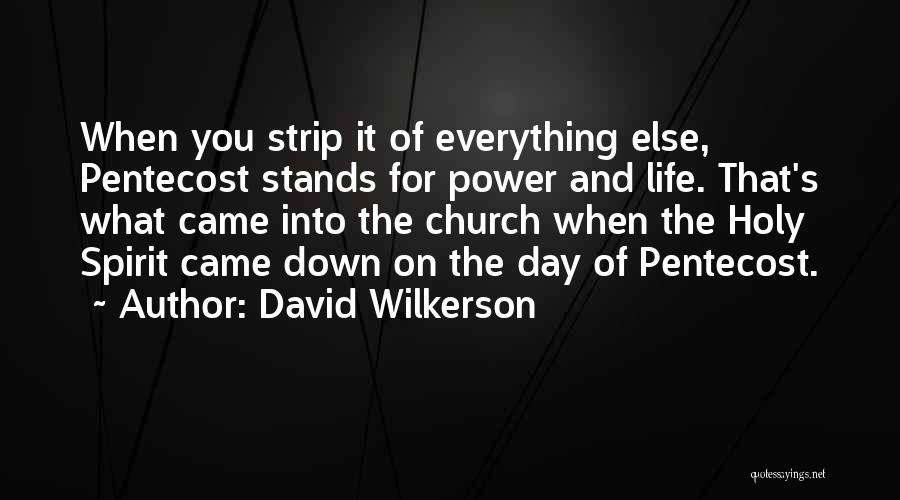 David Wilkerson Quotes: When You Strip It Of Everything Else, Pentecost Stands For Power And Life. That's What Came Into The Church When