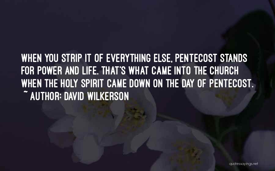 David Wilkerson Quotes: When You Strip It Of Everything Else, Pentecost Stands For Power And Life. That's What Came Into The Church When