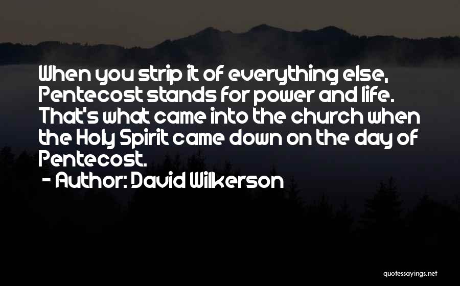 David Wilkerson Quotes: When You Strip It Of Everything Else, Pentecost Stands For Power And Life. That's What Came Into The Church When