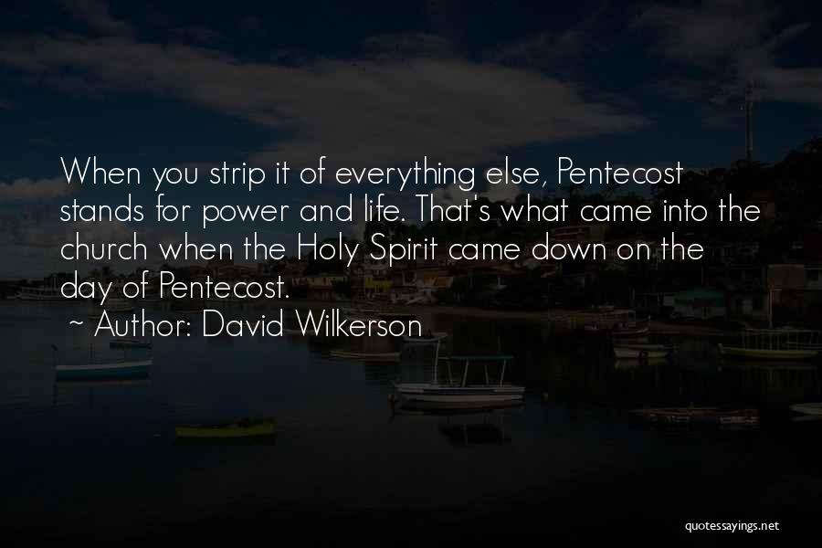 David Wilkerson Quotes: When You Strip It Of Everything Else, Pentecost Stands For Power And Life. That's What Came Into The Church When