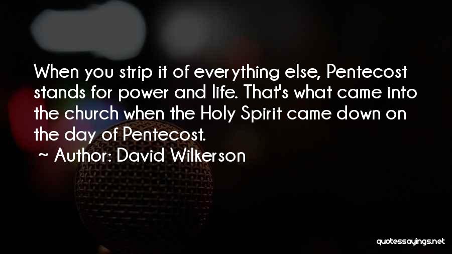 David Wilkerson Quotes: When You Strip It Of Everything Else, Pentecost Stands For Power And Life. That's What Came Into The Church When