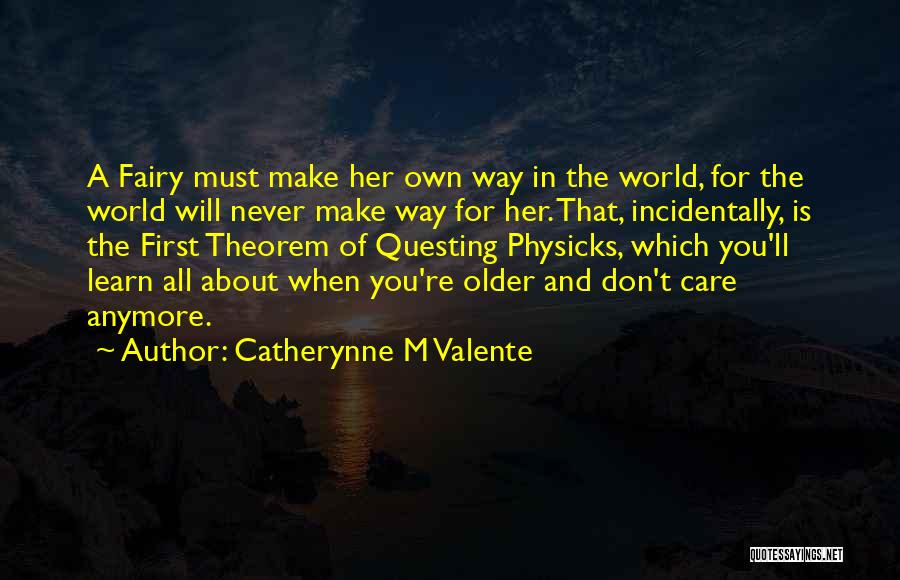 Catherynne M Valente Quotes: A Fairy Must Make Her Own Way In The World, For The World Will Never Make Way For Her. That,