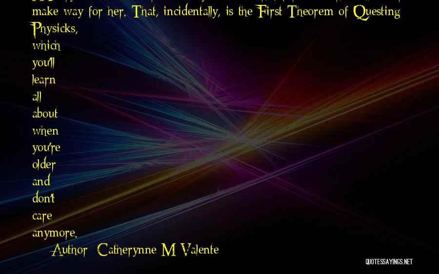 Catherynne M Valente Quotes: A Fairy Must Make Her Own Way In The World, For The World Will Never Make Way For Her. That,