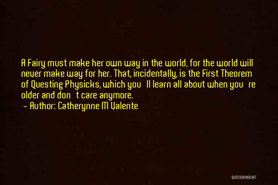 Catherynne M Valente Quotes: A Fairy Must Make Her Own Way In The World, For The World Will Never Make Way For Her. That,