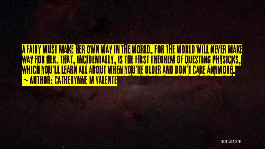 Catherynne M Valente Quotes: A Fairy Must Make Her Own Way In The World, For The World Will Never Make Way For Her. That,