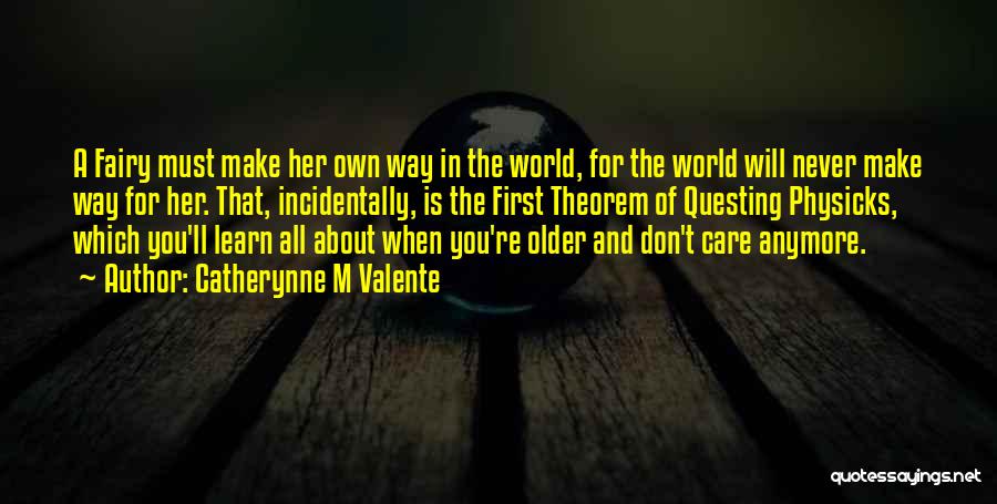 Catherynne M Valente Quotes: A Fairy Must Make Her Own Way In The World, For The World Will Never Make Way For Her. That,