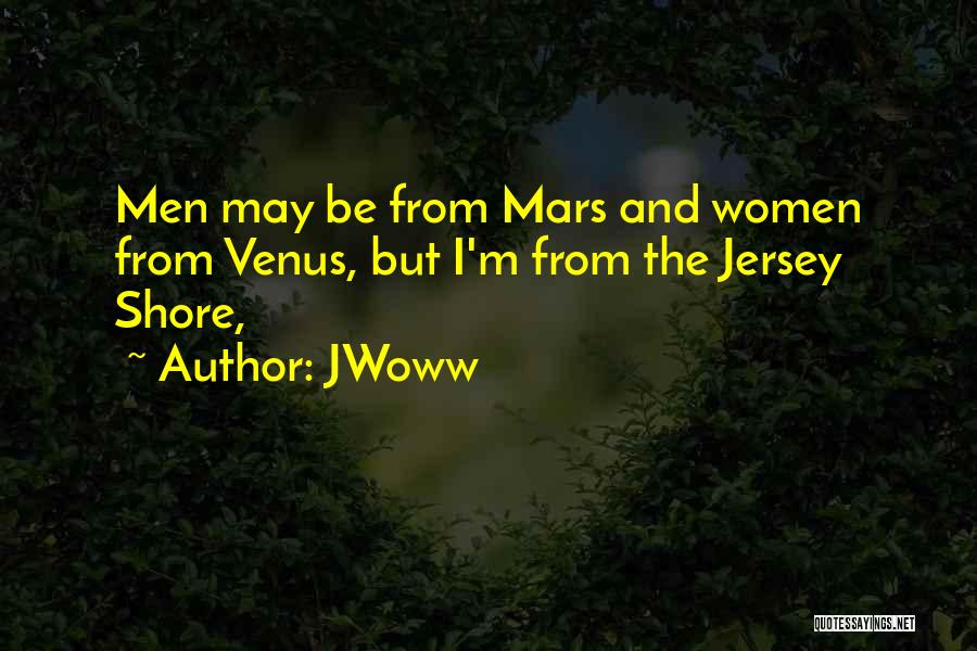 JWoww Quotes: Men May Be From Mars And Women From Venus, But I'm From The Jersey Shore,