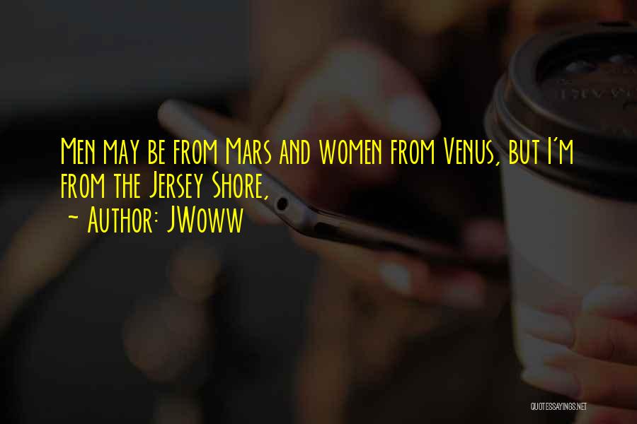 JWoww Quotes: Men May Be From Mars And Women From Venus, But I'm From The Jersey Shore,