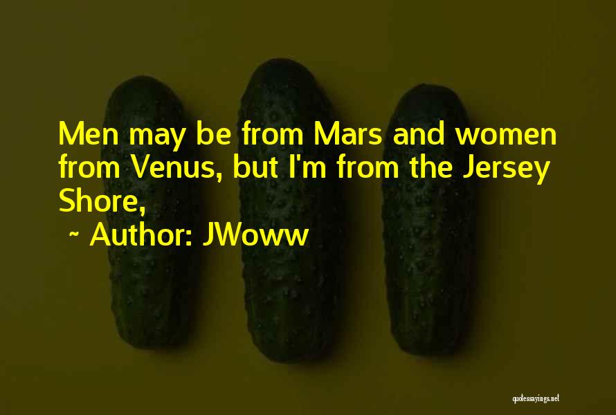 JWoww Quotes: Men May Be From Mars And Women From Venus, But I'm From The Jersey Shore,