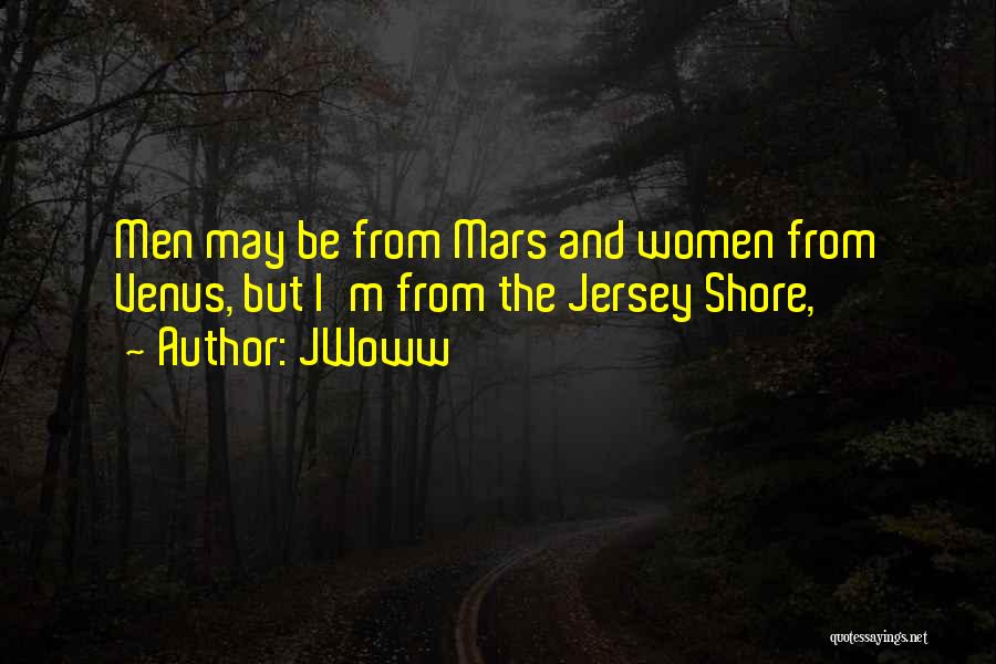 JWoww Quotes: Men May Be From Mars And Women From Venus, But I'm From The Jersey Shore,