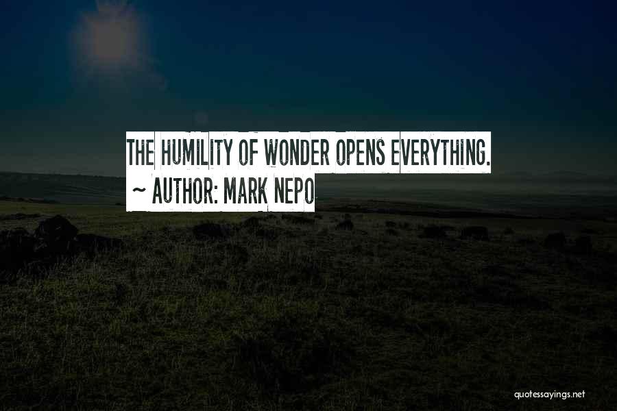 Mark Nepo Quotes: The Humility Of Wonder Opens Everything.