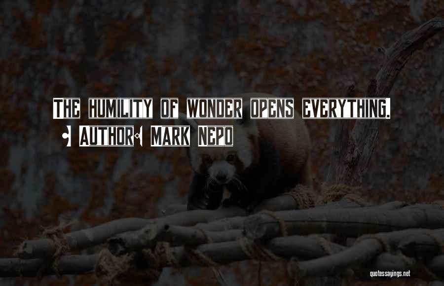 Mark Nepo Quotes: The Humility Of Wonder Opens Everything.