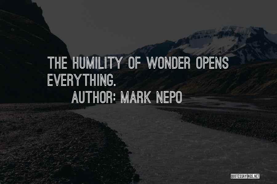 Mark Nepo Quotes: The Humility Of Wonder Opens Everything.