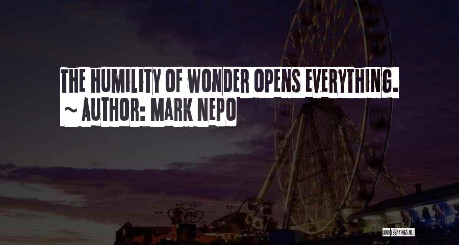 Mark Nepo Quotes: The Humility Of Wonder Opens Everything.