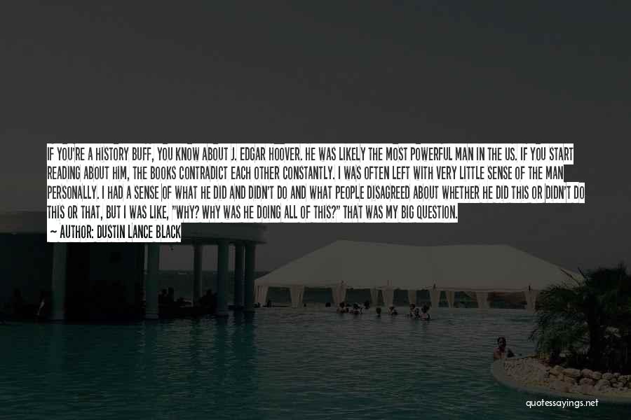 Dustin Lance Black Quotes: If You're A History Buff, You Know About J. Edgar Hoover. He Was Likely The Most Powerful Man In The