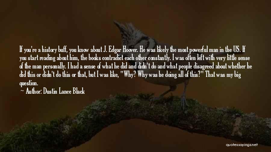 Dustin Lance Black Quotes: If You're A History Buff, You Know About J. Edgar Hoover. He Was Likely The Most Powerful Man In The