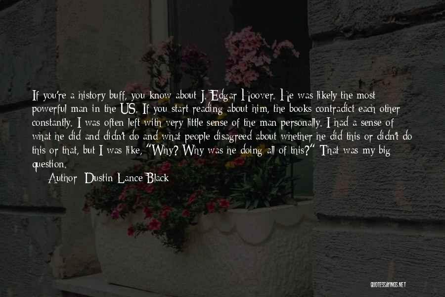 Dustin Lance Black Quotes: If You're A History Buff, You Know About J. Edgar Hoover. He Was Likely The Most Powerful Man In The