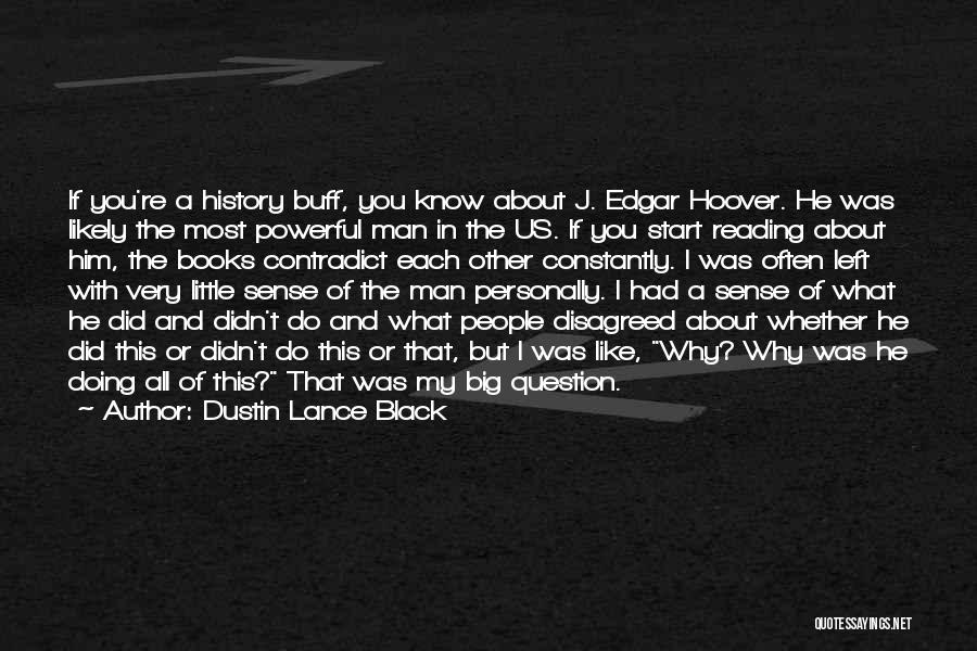 Dustin Lance Black Quotes: If You're A History Buff, You Know About J. Edgar Hoover. He Was Likely The Most Powerful Man In The