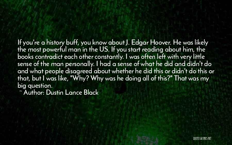 Dustin Lance Black Quotes: If You're A History Buff, You Know About J. Edgar Hoover. He Was Likely The Most Powerful Man In The