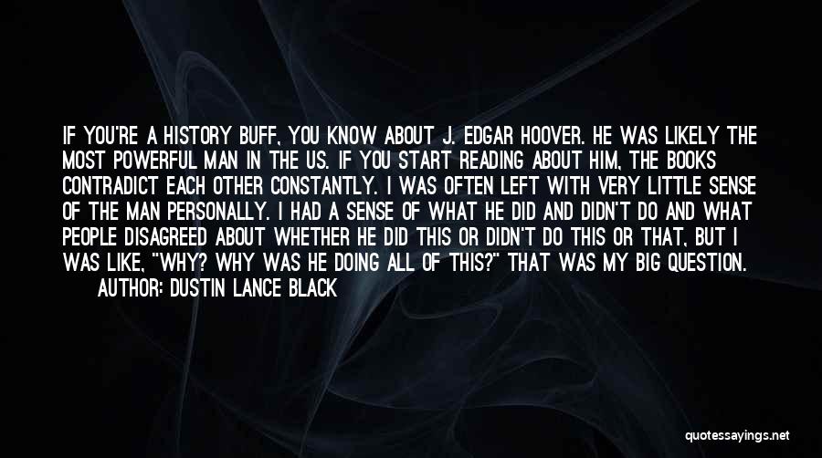 Dustin Lance Black Quotes: If You're A History Buff, You Know About J. Edgar Hoover. He Was Likely The Most Powerful Man In The