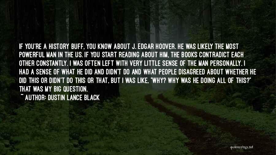 Dustin Lance Black Quotes: If You're A History Buff, You Know About J. Edgar Hoover. He Was Likely The Most Powerful Man In The