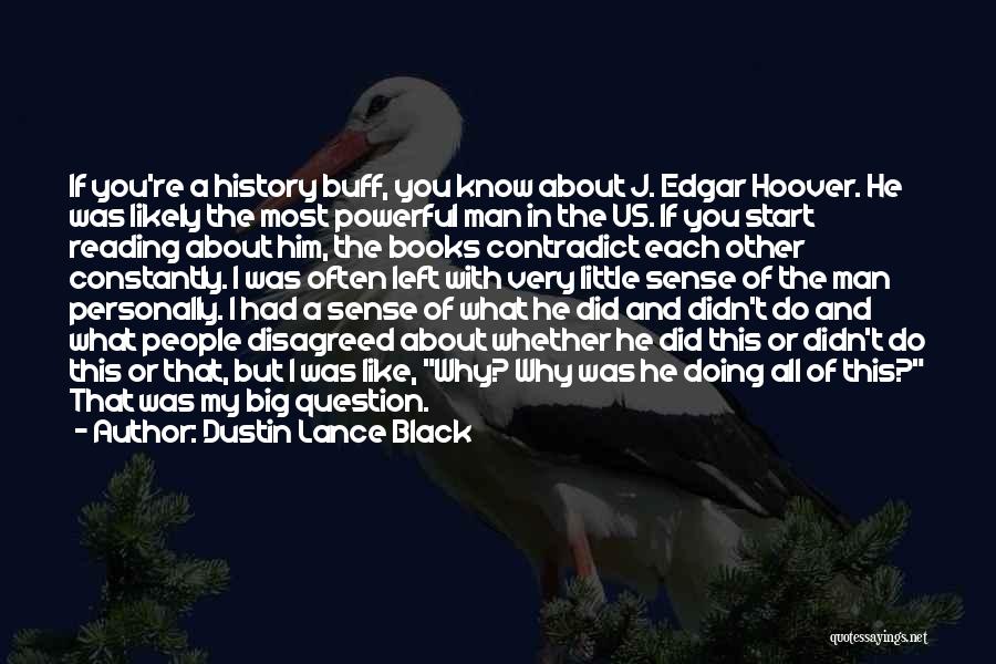 Dustin Lance Black Quotes: If You're A History Buff, You Know About J. Edgar Hoover. He Was Likely The Most Powerful Man In The