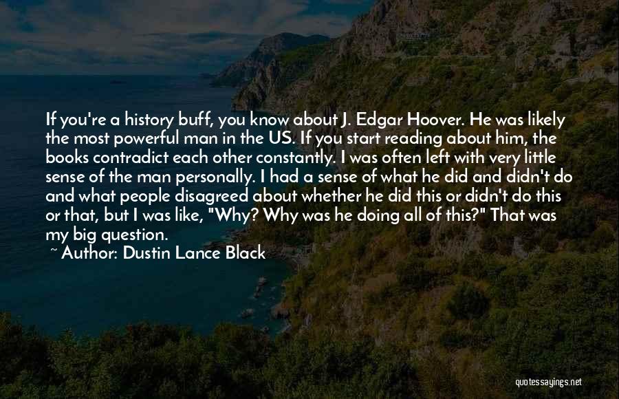 Dustin Lance Black Quotes: If You're A History Buff, You Know About J. Edgar Hoover. He Was Likely The Most Powerful Man In The