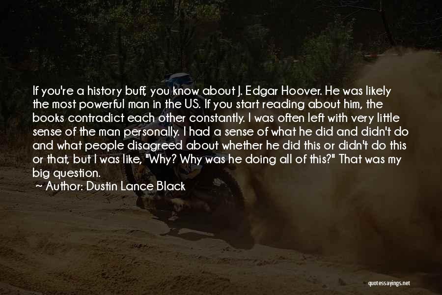 Dustin Lance Black Quotes: If You're A History Buff, You Know About J. Edgar Hoover. He Was Likely The Most Powerful Man In The