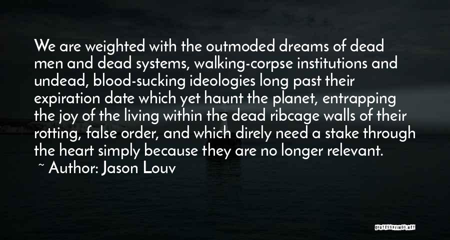 Jason Louv Quotes: We Are Weighted With The Outmoded Dreams Of Dead Men And Dead Systems, Walking-corpse Institutions And Undead, Blood-sucking Ideologies Long