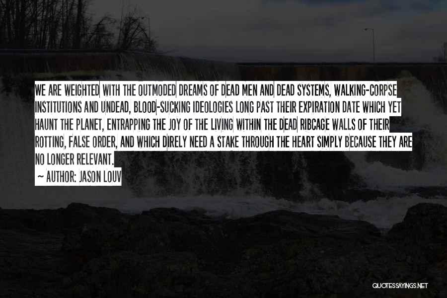 Jason Louv Quotes: We Are Weighted With The Outmoded Dreams Of Dead Men And Dead Systems, Walking-corpse Institutions And Undead, Blood-sucking Ideologies Long