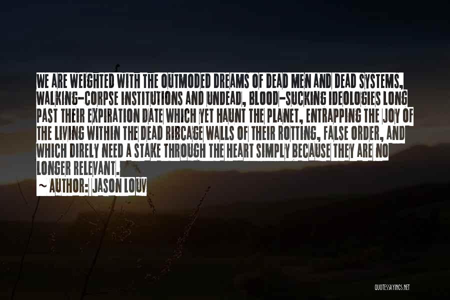 Jason Louv Quotes: We Are Weighted With The Outmoded Dreams Of Dead Men And Dead Systems, Walking-corpse Institutions And Undead, Blood-sucking Ideologies Long