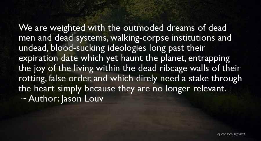 Jason Louv Quotes: We Are Weighted With The Outmoded Dreams Of Dead Men And Dead Systems, Walking-corpse Institutions And Undead, Blood-sucking Ideologies Long
