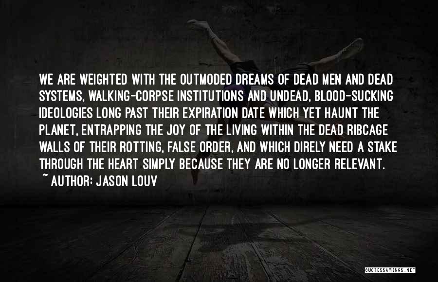 Jason Louv Quotes: We Are Weighted With The Outmoded Dreams Of Dead Men And Dead Systems, Walking-corpse Institutions And Undead, Blood-sucking Ideologies Long